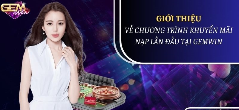 Các chương trình nạp tiền lần đầu tại Gem Win 